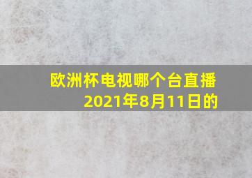 欧洲杯电视哪个台直播2021年8月11日的