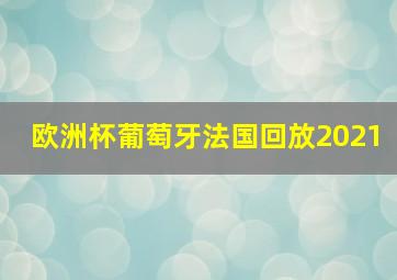 欧洲杯葡萄牙法国回放2021