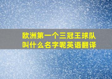 欧洲第一个三冠王球队叫什么名字呢英语翻译