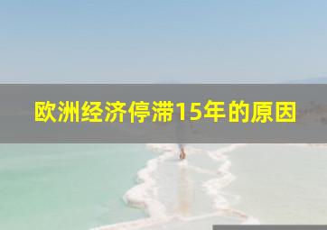 欧洲经济停滞15年的原因