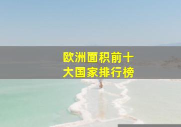 欧洲面积前十大国家排行榜