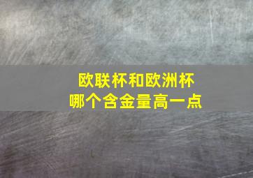 欧联杯和欧洲杯哪个含金量高一点