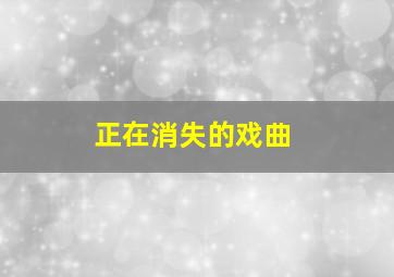 正在消失的戏曲