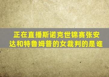 正在直播斯诺克世锦赛张安达和特鲁姆普的女裁判的是谁