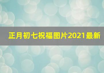 正月初七祝福图片2021最新