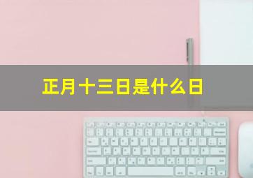 正月十三日是什么日