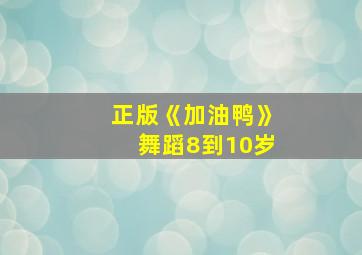 正版《加油鸭》舞蹈8到10岁