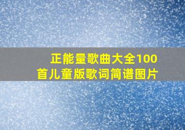 正能量歌曲大全100首儿童版歌词简谱图片