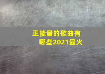 正能量的歌曲有哪些2021最火