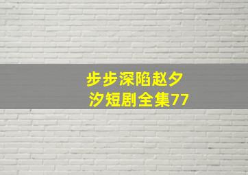 步步深陷赵夕汐短剧全集77