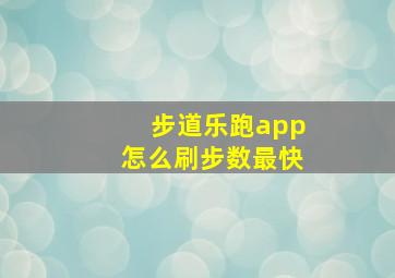 步道乐跑app怎么刷步数最快