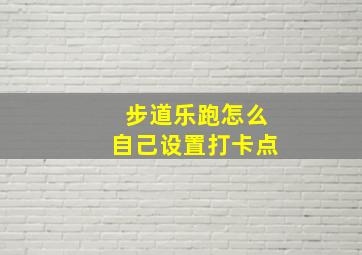 步道乐跑怎么自己设置打卡点