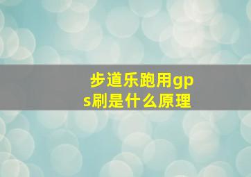 步道乐跑用gps刷是什么原理