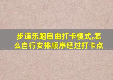 步道乐跑自由打卡模式,怎么自行安排顺序经过打卡点