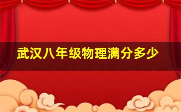 武汉八年级物理满分多少