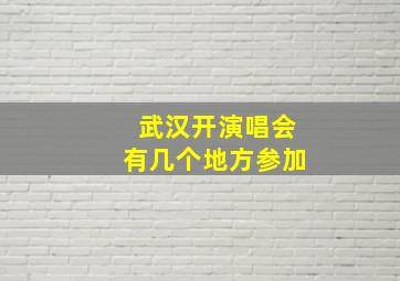 武汉开演唱会有几个地方参加