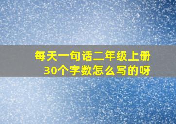 每天一句话二年级上册30个字数怎么写的呀