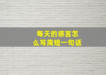 每天的感言怎么写简短一句话