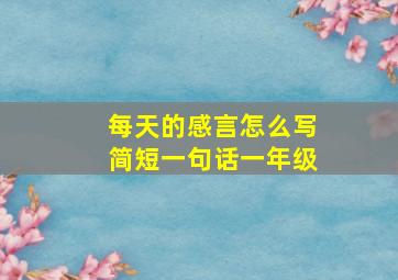 每天的感言怎么写简短一句话一年级