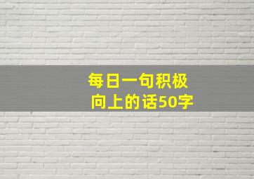 每日一句积极向上的话50字