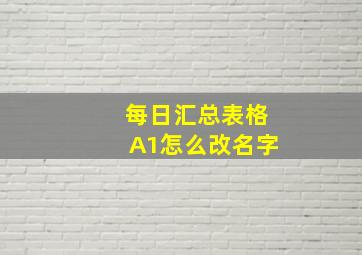 每日汇总表格A1怎么改名字