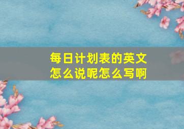 每日计划表的英文怎么说呢怎么写啊