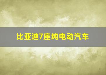 比亚迪7座纯电动汽车