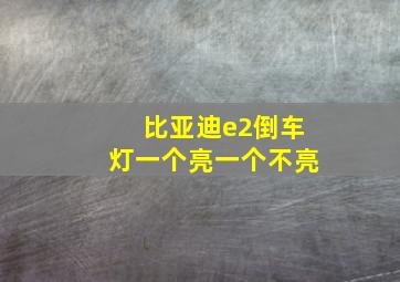 比亚迪e2倒车灯一个亮一个不亮