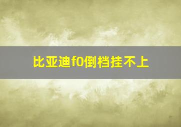 比亚迪f0倒档挂不上