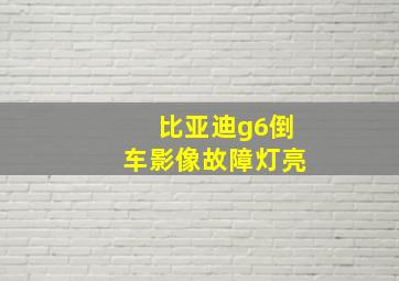 比亚迪g6倒车影像故障灯亮