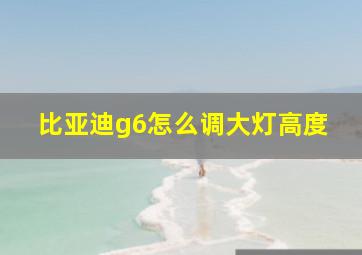 比亚迪g6怎么调大灯高度