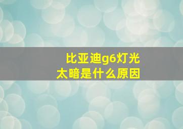 比亚迪g6灯光太暗是什么原因