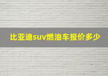 比亚迪suv燃油车报价多少