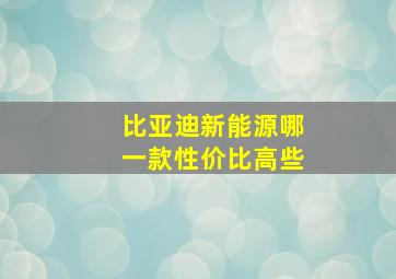 比亚迪新能源哪一款性价比高些