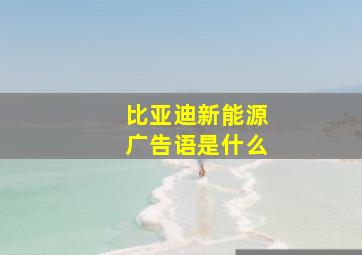 比亚迪新能源广告语是什么