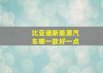 比亚迪新能源汽车哪一款好一点