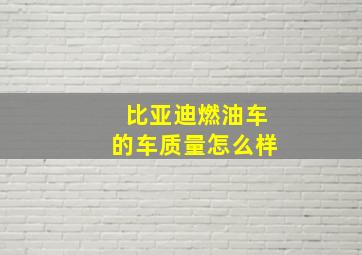 比亚迪燃油车的车质量怎么样