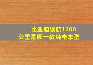 比亚迪续航1200公里是哪一款纯电车型