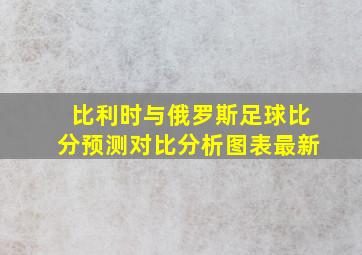 比利时与俄罗斯足球比分预测对比分析图表最新