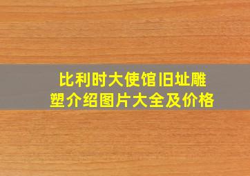 比利时大使馆旧址雕塑介绍图片大全及价格