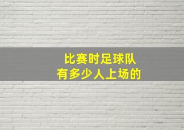 比赛时足球队有多少人上场的