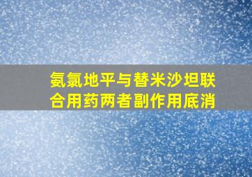 氨氯地平与替米沙坦联合用药两者副作用底消