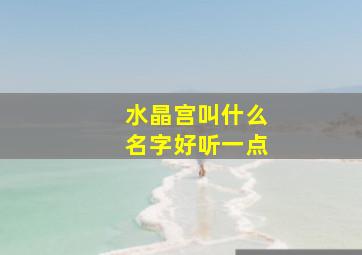 水晶宫叫什么名字好听一点