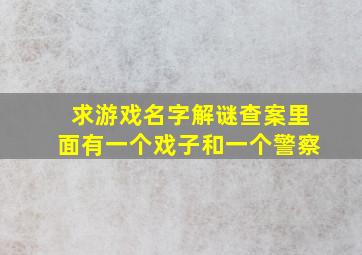 求游戏名字解谜查案里面有一个戏子和一个警察