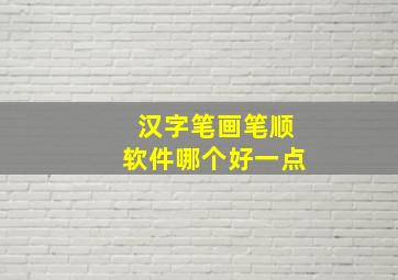 汉字笔画笔顺软件哪个好一点