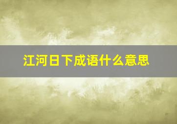 江河日下成语什么意思