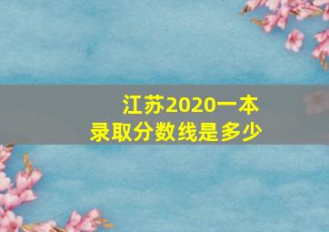 江苏2020一本录取分数线是多少