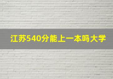 江苏540分能上一本吗大学