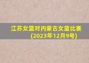 江苏女篮对内蒙古女篮比赛(2023年12月9号)