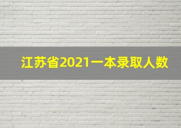 江苏省2021一本录取人数